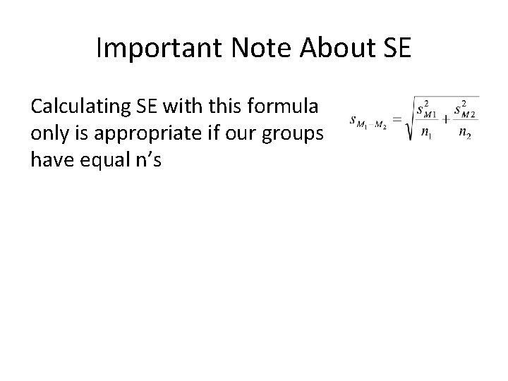 Important Note About SE Calculating SE with this formula only is appropriate if our