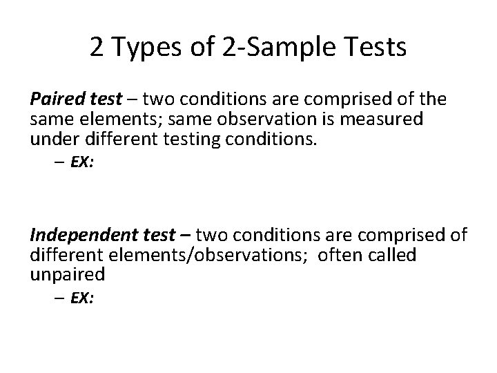 2 Types of 2 -Sample Tests Paired test – two conditions are comprised of