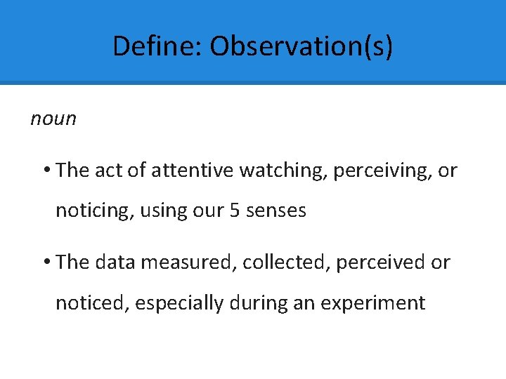 Define: Observation(s) noun • The act of attentive watching, perceiving, or noticing, using our