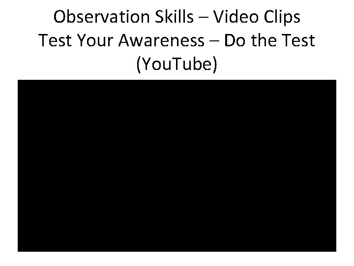 Observation Skills – Video Clips Test Your Awareness – Do the Test (You. Tube)
