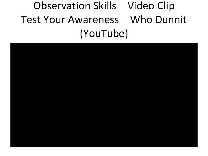 Observation Skills – Video Clip Test Your Awareness – Who Dunnit (You. Tube) 