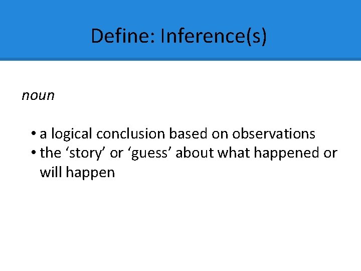Define: Inference(s) noun • a logical conclusion based on observations • the ‘story’ or