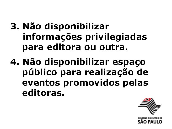 3. Não disponibilizar informações privilegiadas para editora ou outra. 4. Não disponibilizar espaço público