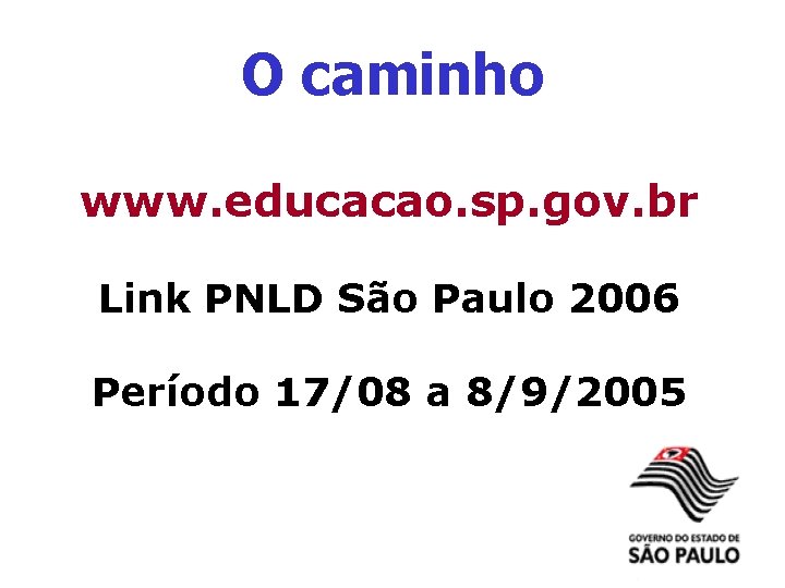 O caminho www. educacao. sp. gov. br Link PNLD São Paulo 2006 Período 17/08