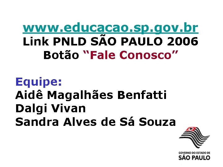 www. educacao. sp. gov. br Link PNLD SÃO PAULO 2006 Botão “Fale Conosco” Equipe: