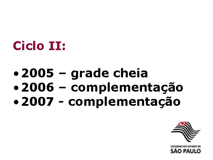 Ciclo II: • 2005 – grade cheia • 2006 – complementação • 2007 -