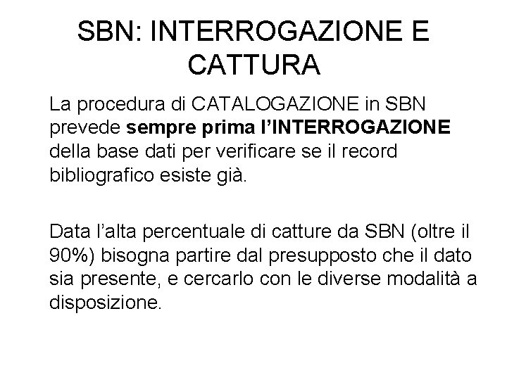 SBN: INTERROGAZIONE E CATTURA La procedura di CATALOGAZIONE in SBN prevede sempre prima l’INTERROGAZIONE