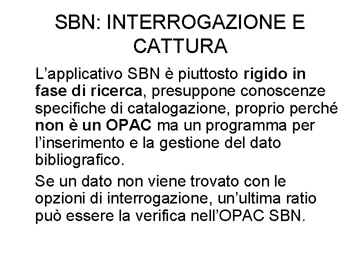 SBN: INTERROGAZIONE E CATTURA L’applicativo SBN è piuttosto rigido in fase di ricerca, presuppone