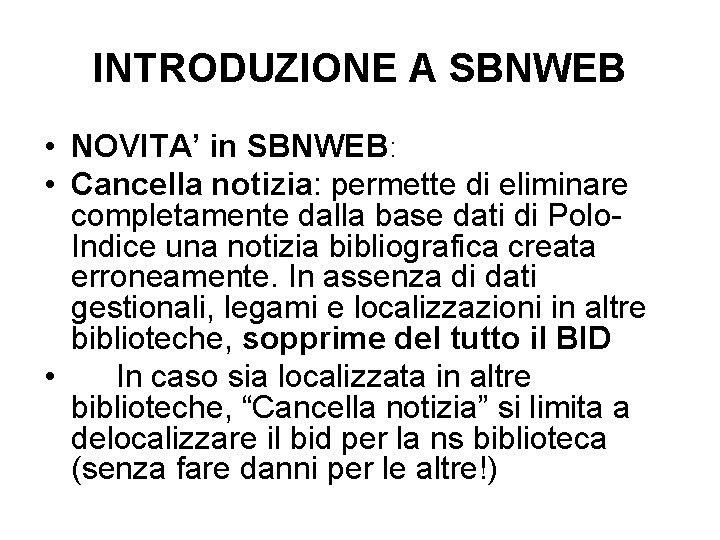 INTRODUZIONE A SBNWEB • NOVITA’ in SBNWEB: • Cancella notizia: permette di eliminare completamente