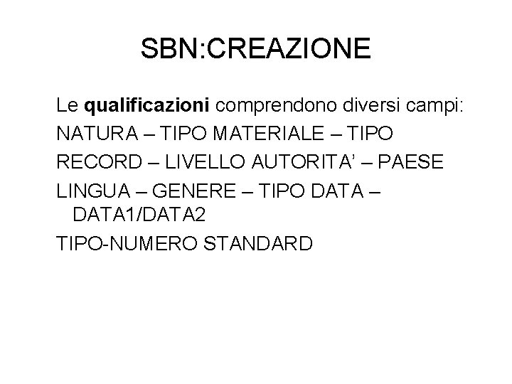 SBN: CREAZIONE Le qualificazioni comprendono diversi campi: NATURA – TIPO MATERIALE – TIPO RECORD