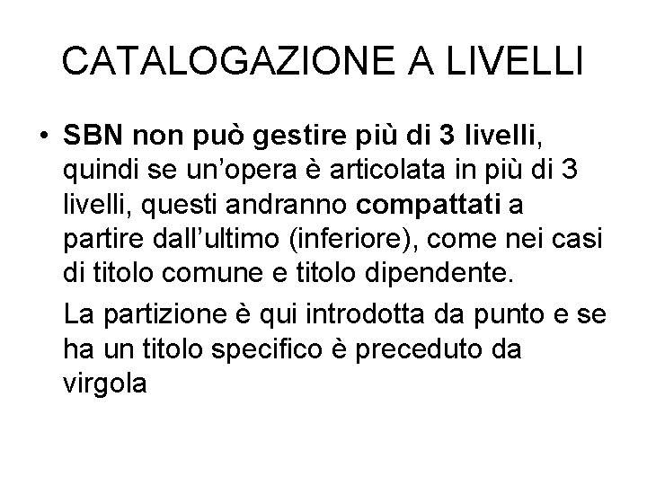 CATALOGAZIONE A LIVELLI • SBN non può gestire più di 3 livelli, quindi se