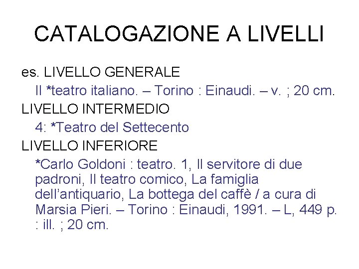 CATALOGAZIONE A LIVELLI es. LIVELLO GENERALE Il *teatro italiano. – Torino : Einaudi. –