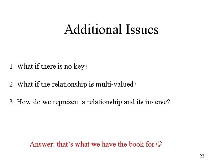 Additional Issues 1. What if there is no key? 2. What if the relationship Additional Issues 1. What if there is no key? 2. What if the relationship
