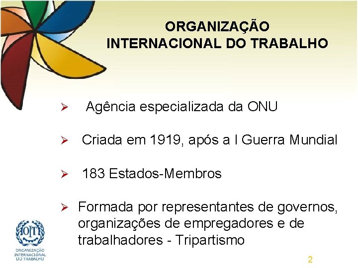 ORGANIZAÇÃO INTERNACIONAL DO TRABALHO Ø Agência especializada da ONU Ø Criada em 1919, após