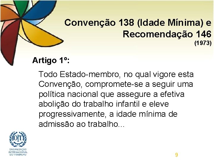 Convenção 138 (Idade Mínima) e Recomendação 146 (1973) Artigo 1º: Todo Estado-membro, no qual