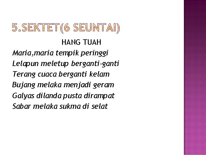 HANG TUAH Maria, maria tempik peringgi Lelapun meletup berganti-ganti Terang cuaca berganti kelam Bujang