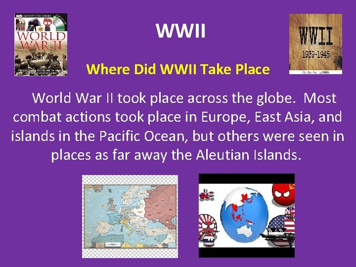 WWII Where Did WWII Take Place World War II took place across the globe.