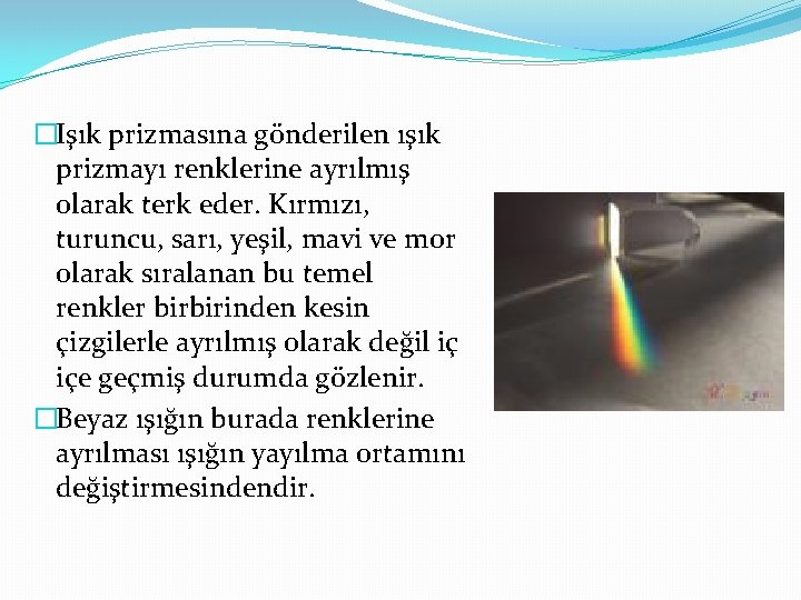 �Işık prizmasına gönderilen ışık prizmayı renklerine ayrılmış olarak terk eder. Kırmızı, turuncu, sarı, yeşil,