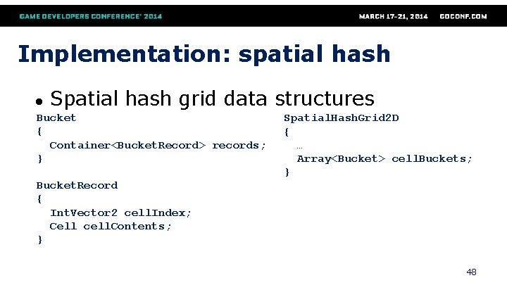 Implementation: spatial hash ● Spatial hash grid data structures Bucket { Container<Bucket. Record> records;