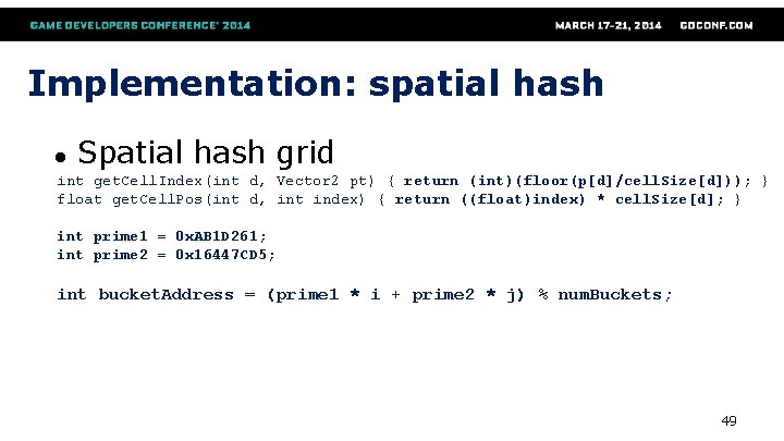 Implementation: spatial hash ● Spatial hash grid int get. Cell. Index(int d, Vector 2