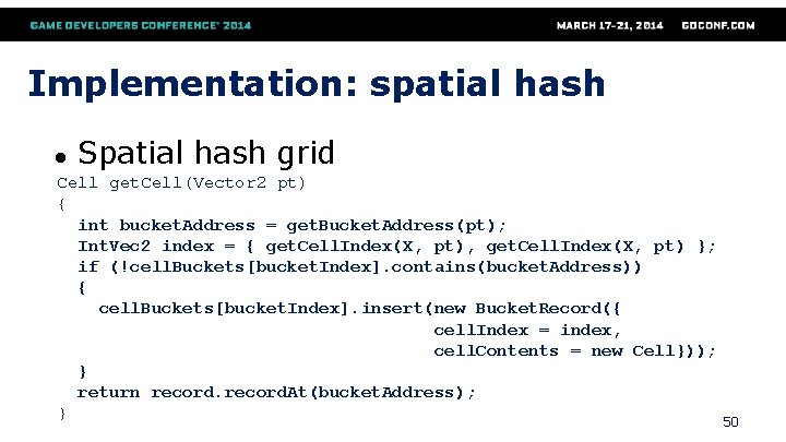 Implementation: spatial hash ● Spatial hash grid Cell get. Cell(Vector 2 pt) { int