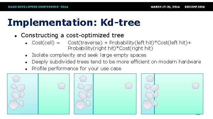 Implementation: Kd-tree ● Constructing a cost-optimized tree ● ● Cost(cell) = Cost(traverse) + Probability(left