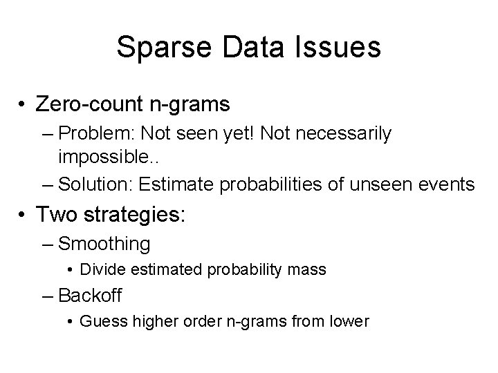 Sparse Data Issues • Zero-count n-grams – Problem: Not seen yet! Not necessarily impossible.