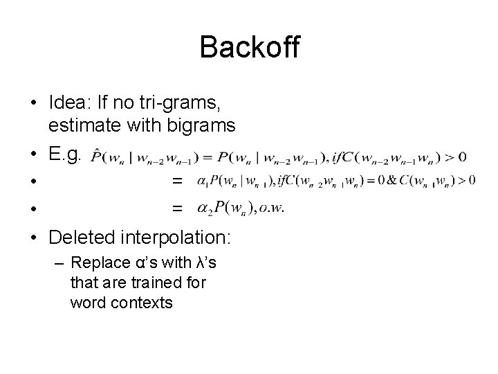 Backoff • Idea: If no tri-grams, estimate with bigrams • E. g. • =