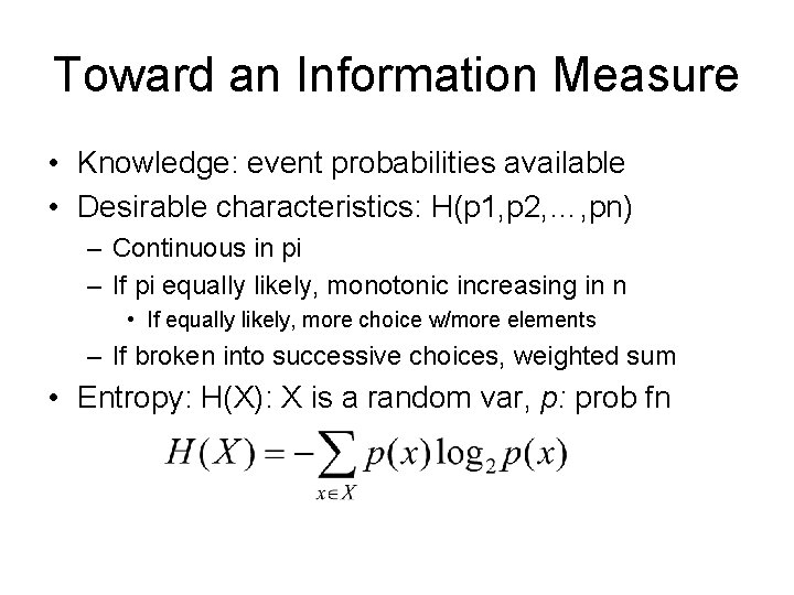 Toward an Information Measure • Knowledge: event probabilities available • Desirable characteristics: H(p 1,