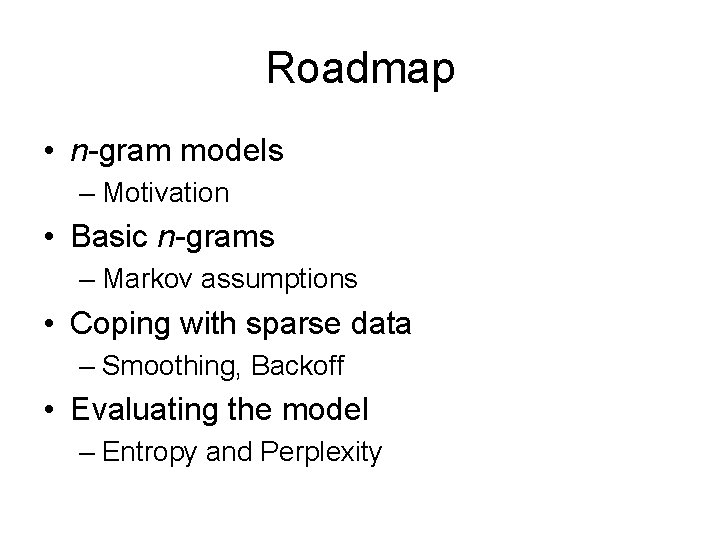 Roadmap • n-gram models – Motivation • Basic n-grams – Markov assumptions • Coping