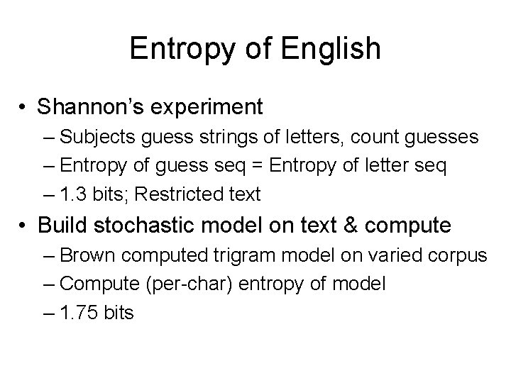 Entropy of English • Shannon’s experiment – Subjects guess strings of letters, count guesses