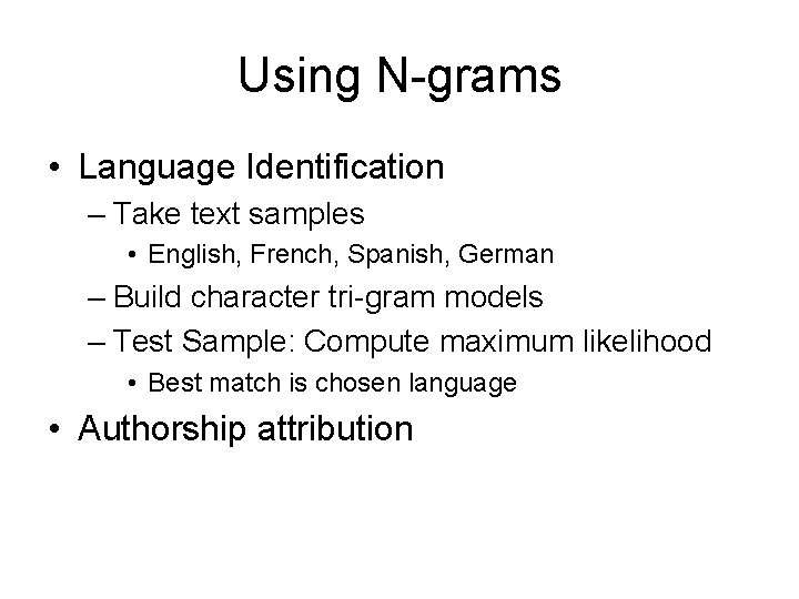 Using N-grams • Language Identification – Take text samples • English, French, Spanish, German