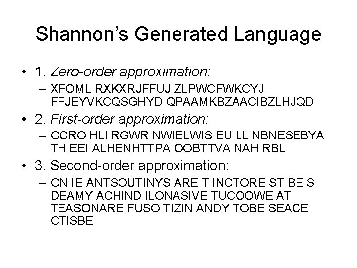 Shannon’s Generated Language • 1. Zero-order approximation: – XFOML RXKXRJFFUJ ZLPWCFWKCYJ FFJEYVKCQSGHYD QPAAMKBZAACIBZLHJQD •