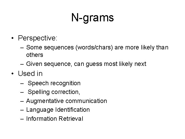 N-grams • Perspective: – Some sequences (words/chars) are more likely than others – Given