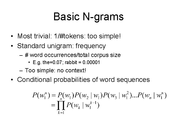 Basic N-grams • Most trivial: 1/#tokens: too simple! • Standard unigram: frequency – #