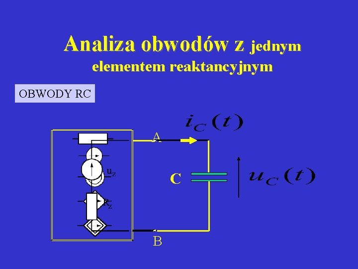 Analiza obwodów z jednym elementem reaktancyjnym OBWODY RC A C B 