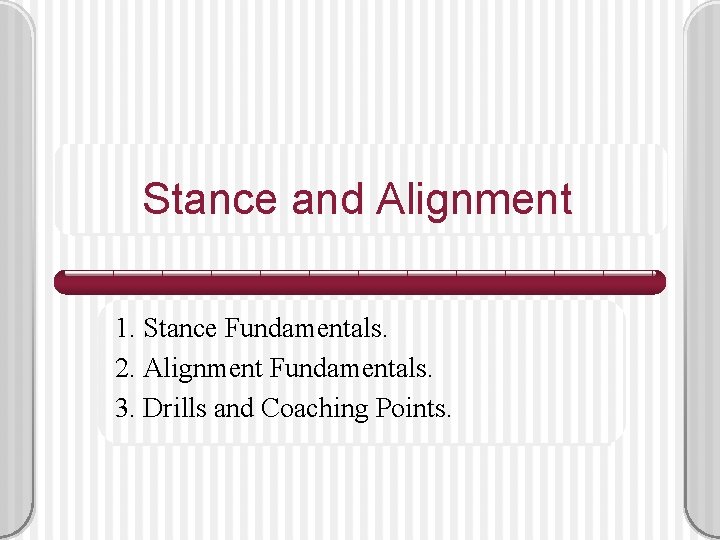 Stance and Alignment 1. Stance Fundamentals. 2. Alignment Fundamentals. 3. Drills and Coaching Points.