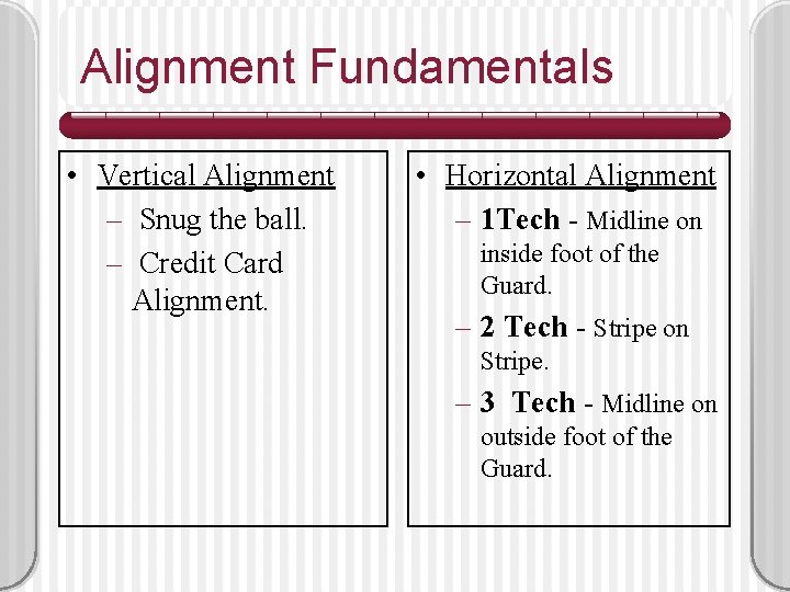 Alignment Fundamentals • Vertical Alignment – Snug the ball. – Credit Card Alignment. •