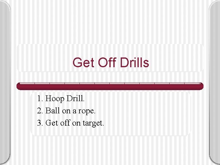 Get Off Drills 1. Hoop Drill. 2. Ball on a rope. 3. Get off