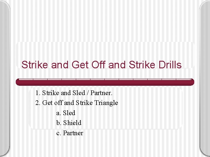 Strike and Get Off and Strike Drills 1. Strike and Sled / Partner. 2.
