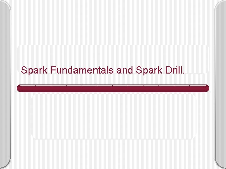 Spark Fundamentals and Spark Drill. 