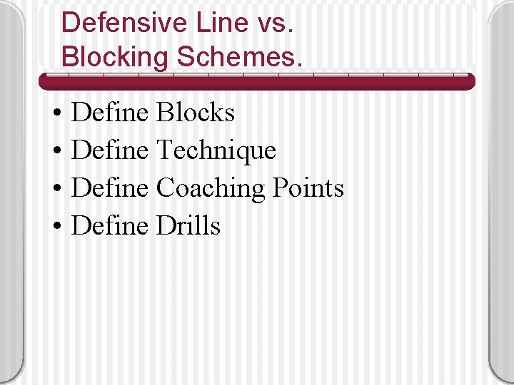 Defensive Line vs. Blocking Schemes. • • Define Blocks Define Technique Define Coaching Points