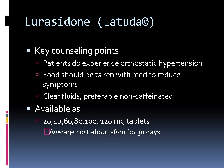 Lurasidone (Latuda©) Key counseling points Patients do experience orthostatic hypertension Food should be taken