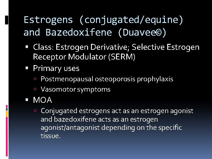 Estrogens (conjugated/equine) and Bazedoxifene (Duavee©) Class: Estrogen Derivative; Selective Estrogen Receptor Modulator (SERM) Primary