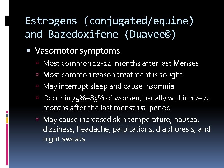 Estrogens (conjugated/equine) and Bazedoxifene (Duavee©) Vasomotor symptoms Most common 12 -24 months after last