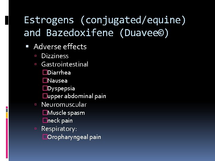 Estrogens (conjugated/equine) and Bazedoxifene (Duavee©) Adverse effects Dizziness Gastrointestinal �Diarrhea �Nausea �Dyspepsia �upper abdominal