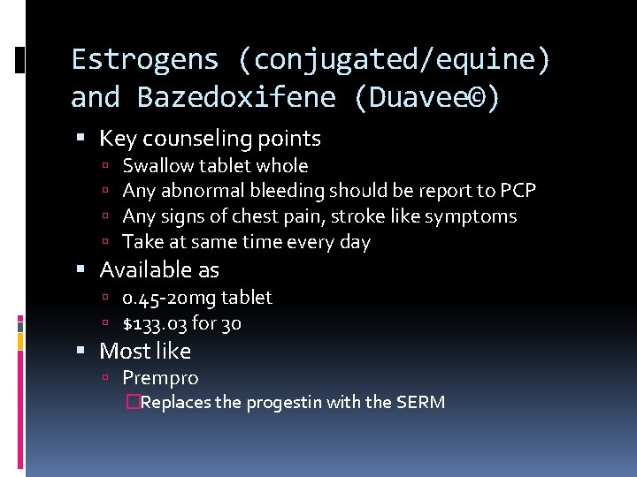 Estrogens (conjugated/equine) and Bazedoxifene (Duavee©) Key counseling points Swallow tablet whole Any abnormal bleeding