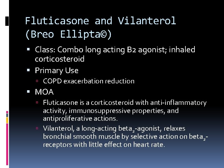 Fluticasone and Vilanterol (Breo Ellipta©) Class: Combo long acting B 2 agonist; inhaled corticosteroid