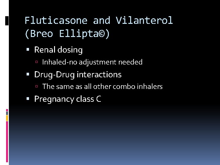 Fluticasone and Vilanterol (Breo Ellipta©) Renal dosing Inhaled-no adjustment needed Drug-Drug interactions The same