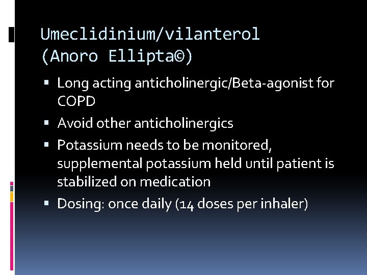 Umeclidinium/vilanterol (Anoro Ellipta©) Long acting anticholinergic/Beta-agonist for COPD Avoid other anticholinergics Potassium needs to
